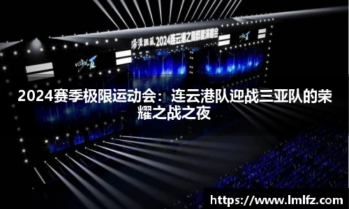 2024赛季极限运动会：连云港队迎战三亚队的荣耀之战之夜